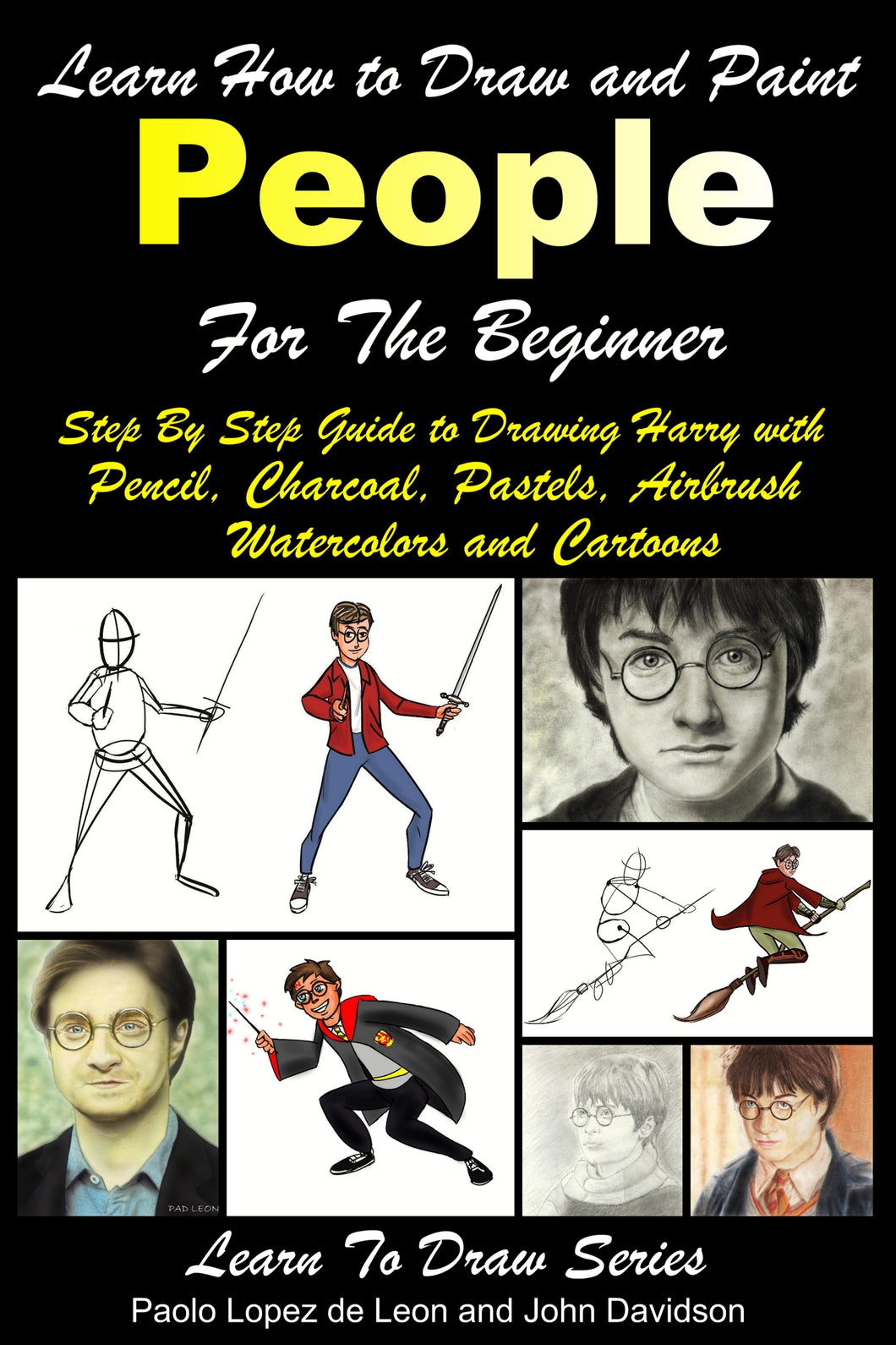 Learn How to Draw and Paint People For the Beginner - Step By Step Guide to Drawing Harry with Pencil, Charcoal, Pastels, Airbrush Watercolors and Cartoons