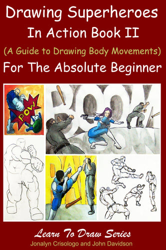 Drawing Superheroes in Action Book II: (A Guide to Drawing Body Movements) For the Absolute Beginner