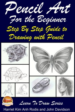 Pencil Art For the Beginner - Step By Step Guide to Drawing with Pencil